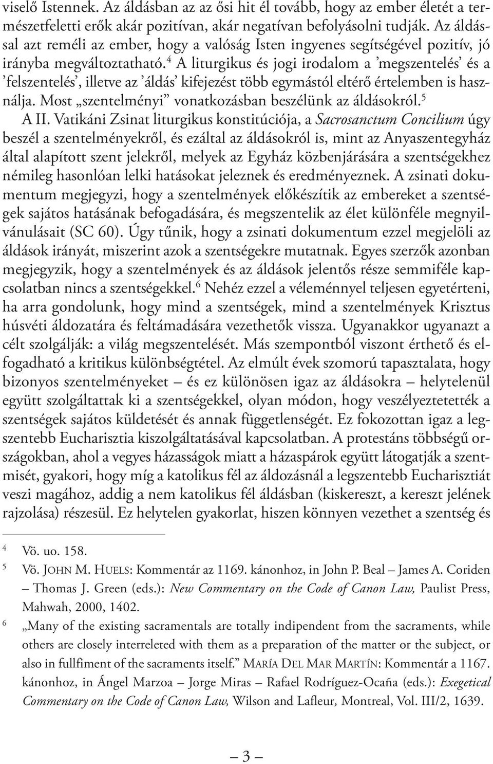 4 A liturgikus és jogi irodalom a megszentelés és a felszente lés, illetve az áldás kifejezést több egymástól eltérő értelemben is használja. Most szentelményi vonatkozásban beszélünk az áldásokról.