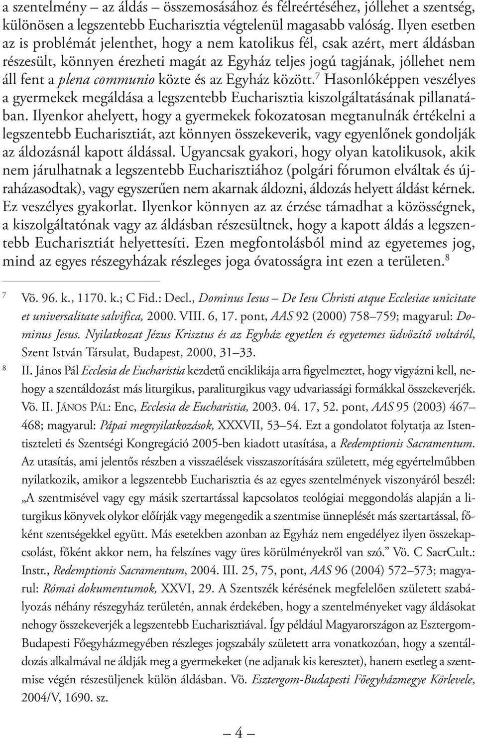 communio közte és az Egyház között. 7 Hasonlóképpen veszélyes a gyermekek megáldása a legszentebb Eucharisztia kiszolgáltatásának pillanatában.