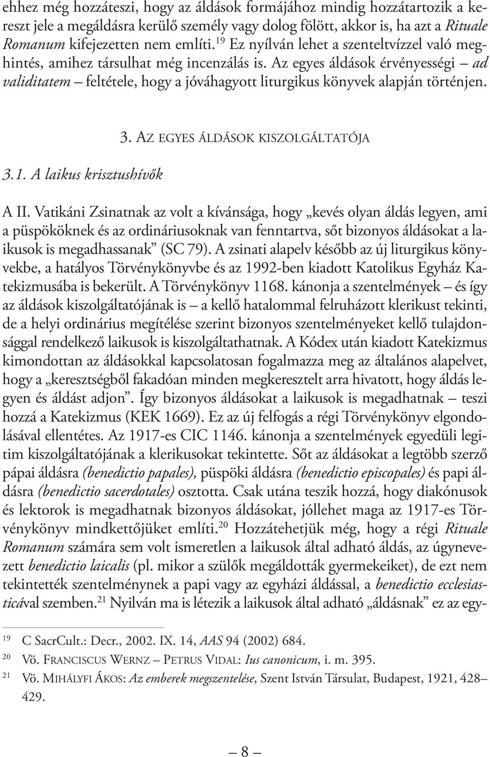 Az egyes áldások érvényességi ad validitatem feltétele, hogy a jóváhagyott liturgikus könyvek alapján történjen. 3.1. A laikus krisztushívők 3. AZ EGYES ÁLDÁSOK KISZOLGÁLTATÓJA A II.