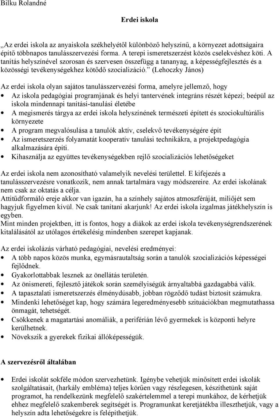 (Lehoczky János) Az erdei iskola olyan sajátos tanulásszervezési forma, amelyre jellemző, hogy Az iskola pedagógiai programjának és helyi tantervének integráns részét képezi; beépül az iskola
