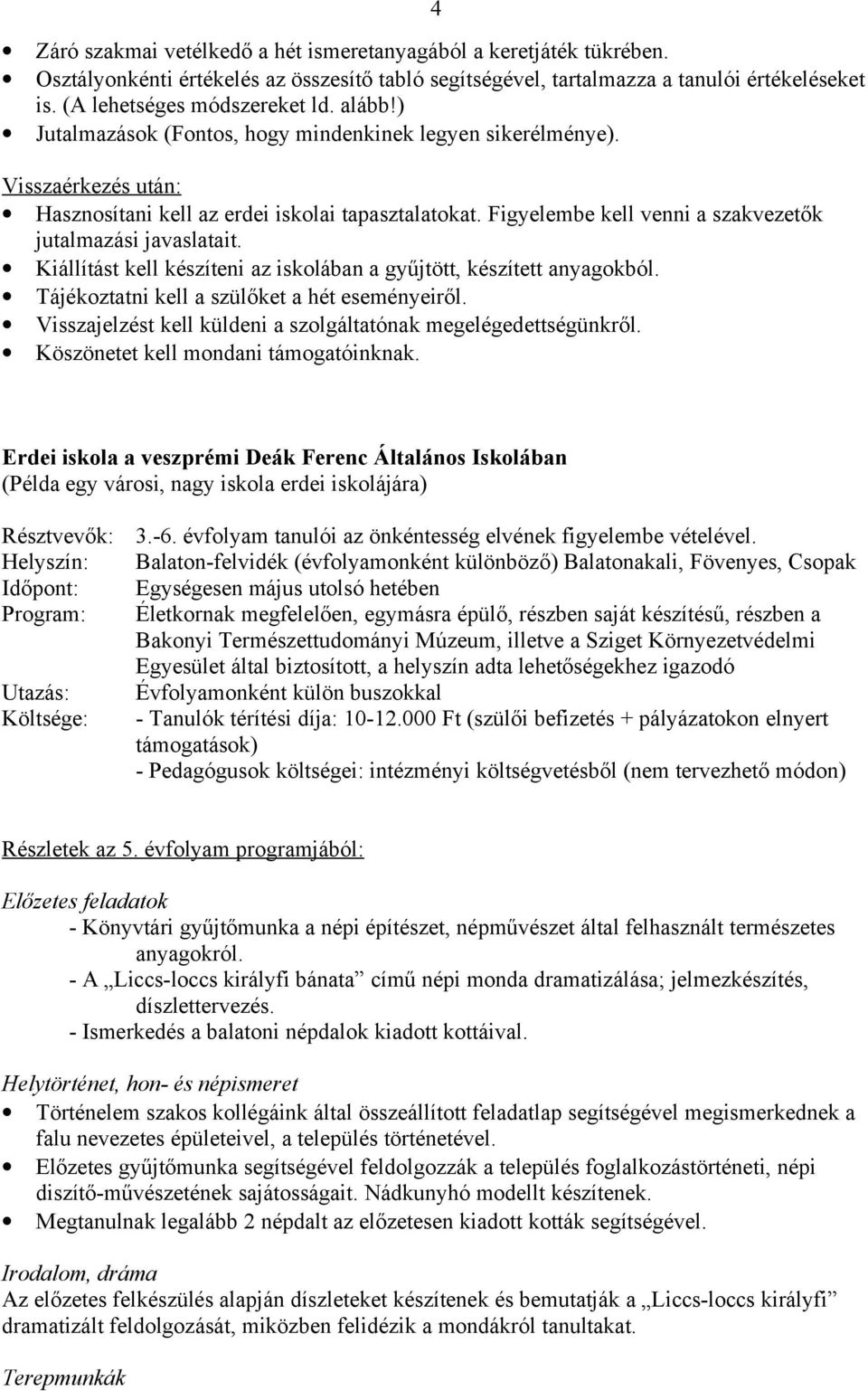 Figyelembe kell venni a szakvezetők jutalmazási javaslatait. Kiállítást kell készíteni az iskolában a gyűjtött, készített anyagokból. Tájékoztatni kell a szülőket a hét eseményeiről.