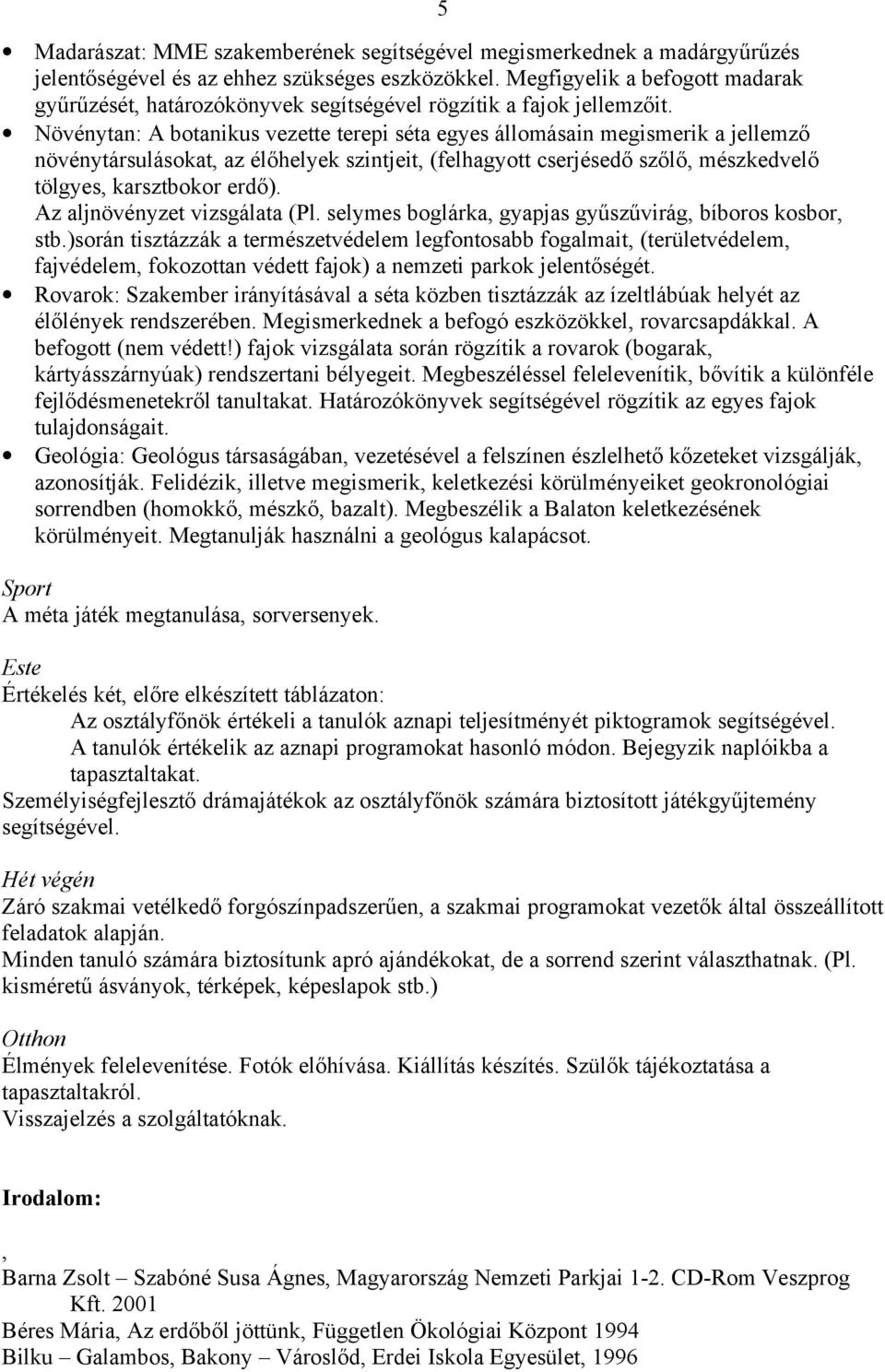 Növénytan: A botanikus vezette terepi séta egyes állomásain megismerik a jellemző növénytársulásokat, az élőhelyek szintjeit, (felhagyott cserjésedő szőlő, mészkedvelő tölgyes, karsztbokor erdő).