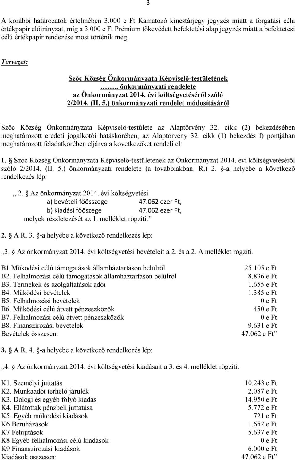 . önkormányzati rendelete az Önkormányzat 2014. évi költségvetéséről szóló 2/2014. (II. 5.) önkormányzati rendelet módosításáról Szőc Község Önkormányzata Képviselő-testülete az Alaptörvény 32.