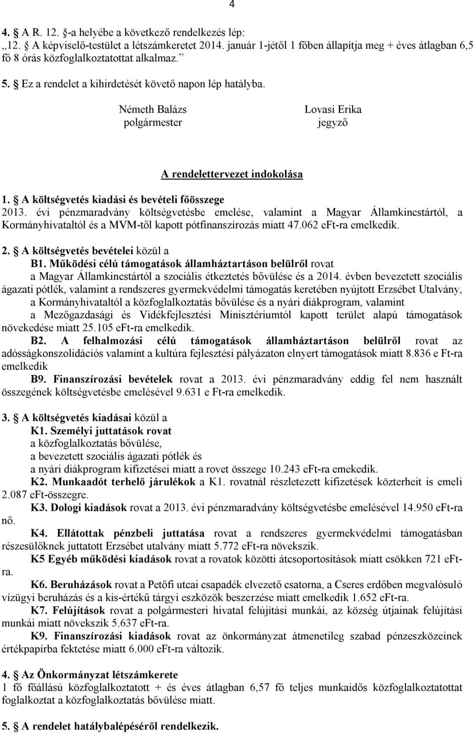 évi pénzmaradvány költségvetésbe emelése, valamint a Magyar Államkincstártól, a Kormányhivataltól és a MVM-től kapott pótfinanszírozás miatt 47.062 eft-ra emelkedik. 2.