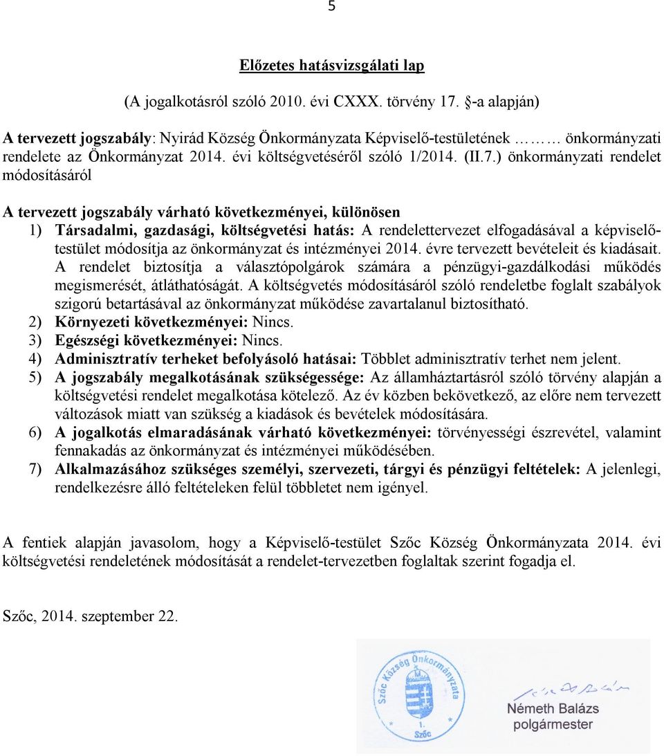 ) önkormányzati rendelet módosításáról A tervezett jogszabály várható következményei, különösen 1) Társadalmi, gazdasági, költségvetési hatás: A rendelettervezet elfogadásával a képviselőtestület