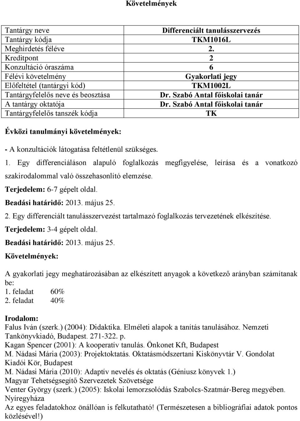 Egy differenciált tanulásszervezést tartalmazó foglalkozás tervezetének elkészítése. Terjedelem: 3-4 gépelt oldal.