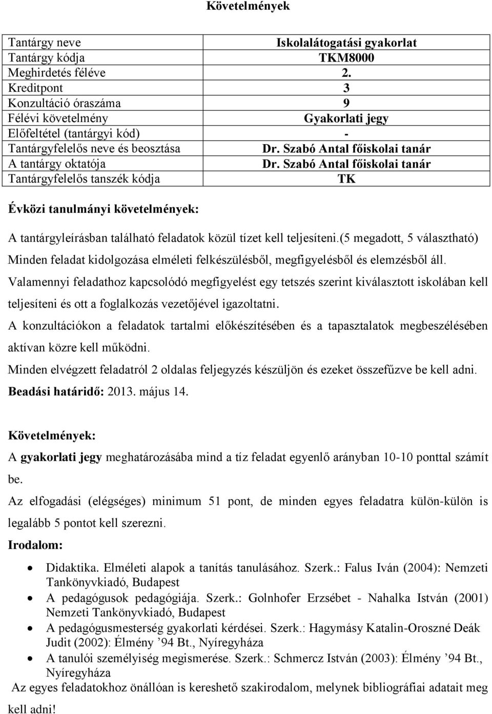 Valamennyi feladathoz kapcsolódó megfigyelést egy tetszés szerint kiválasztott iskolában kell teljesíteni és ott a foglalkozás vezetőjével igazoltatni.