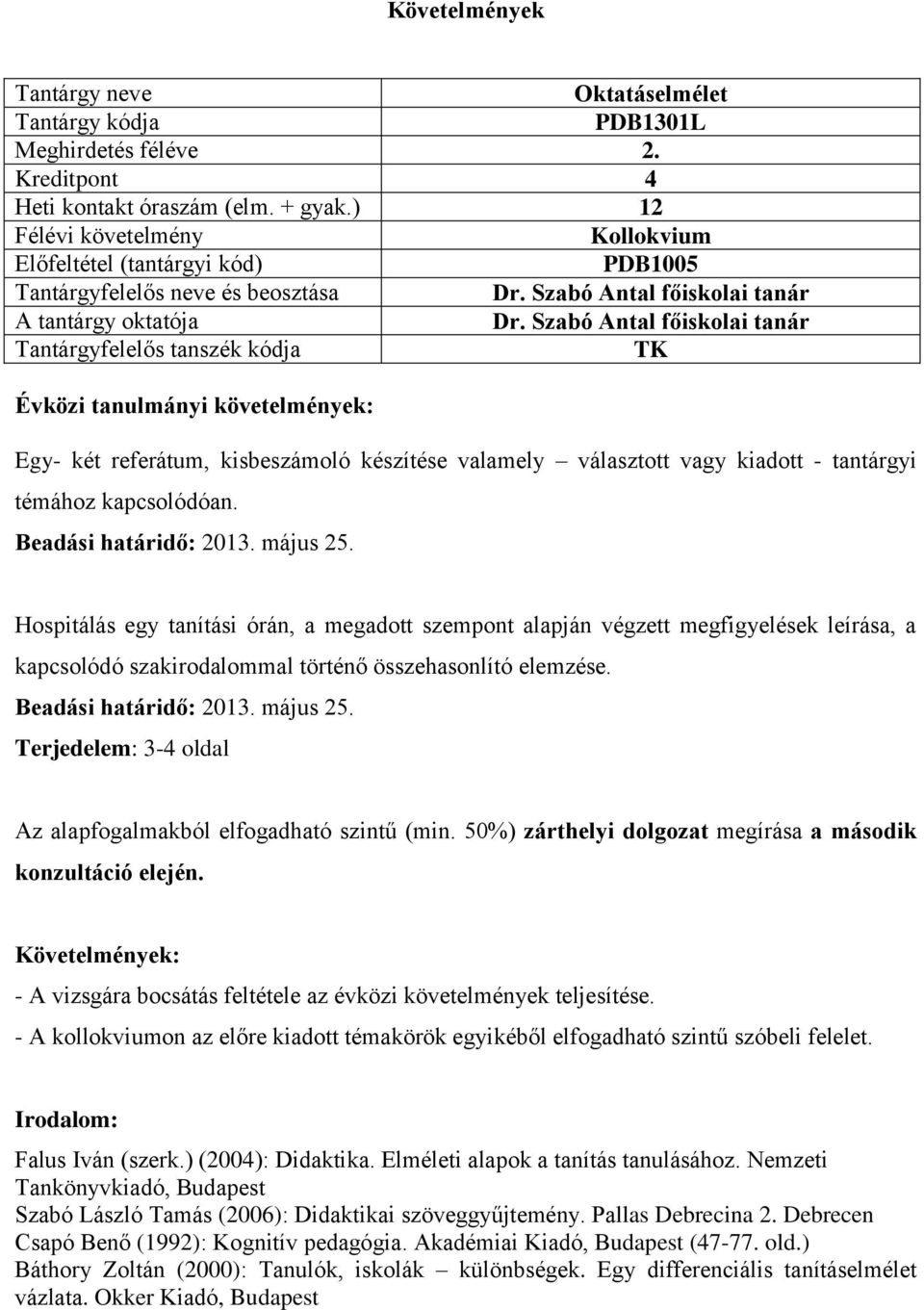 Hospitálás egy tanítási órán, a megadott szempont alapján végzett megfigyelések leírása, a kapcsolódó szakirodalommal történő összehasonlító elemzése.