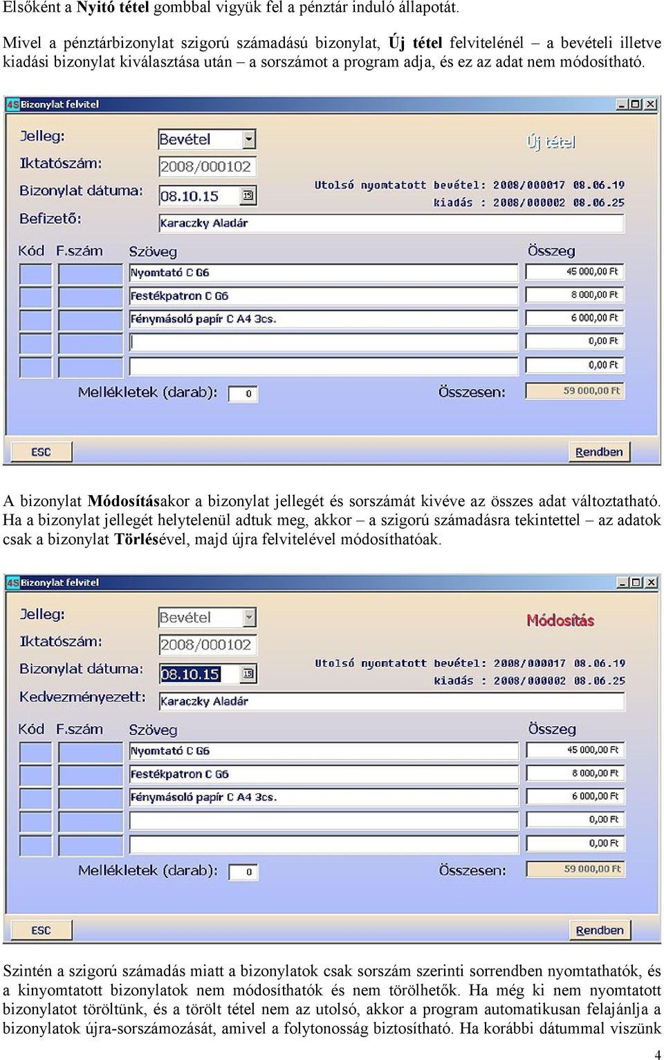 A bizonylat Módosításakor a bizonylat jellegét és sorszámát kivéve az összes adat változtatható.