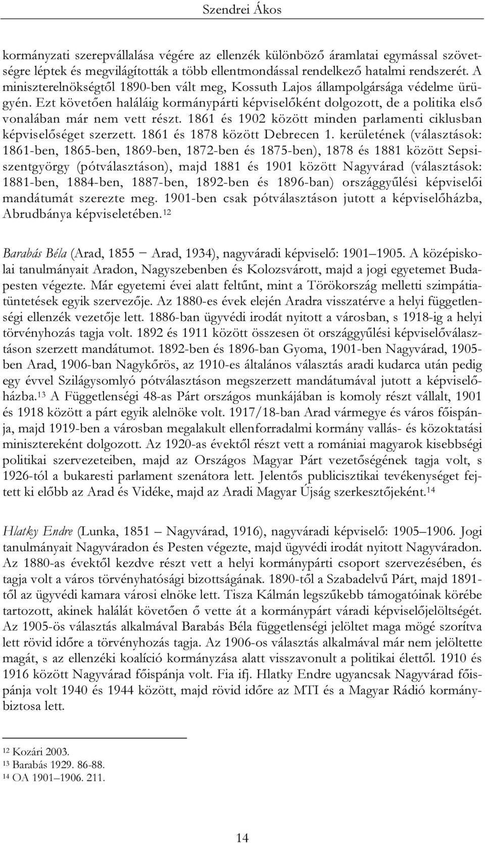 1861 és 1902 között minden parlamenti ciklusban képviselőséget szerzett. 1861 és 1878 között Debrecen 1.