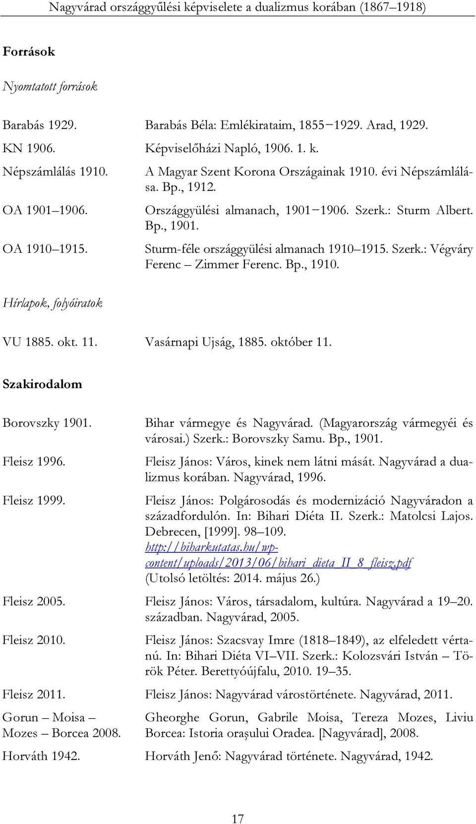 Szerk.: Végváry Ferenc Zimmer Ferenc. Bp., 1910. VU 1885. okt. 11. Vasárnapi Ujság, 1885. október 11. Szakirodalom Borovszky 1901. Fleisz 1996. Fleisz 1999. Bihar vármegye és Nagyvárad.