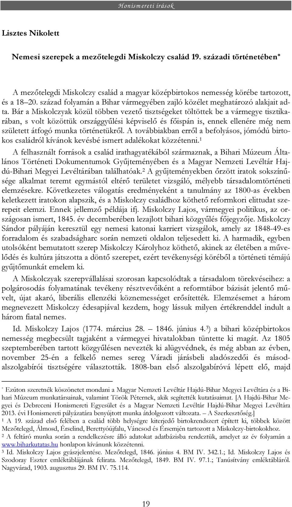 Bár a Miskolczyak közül többen vezető tisztségeket töltöttek be a vármegye tisztikarában, s volt közöttük országgyűlési képviselő és főispán is, ennek ellenére még nem született átfogó munka
