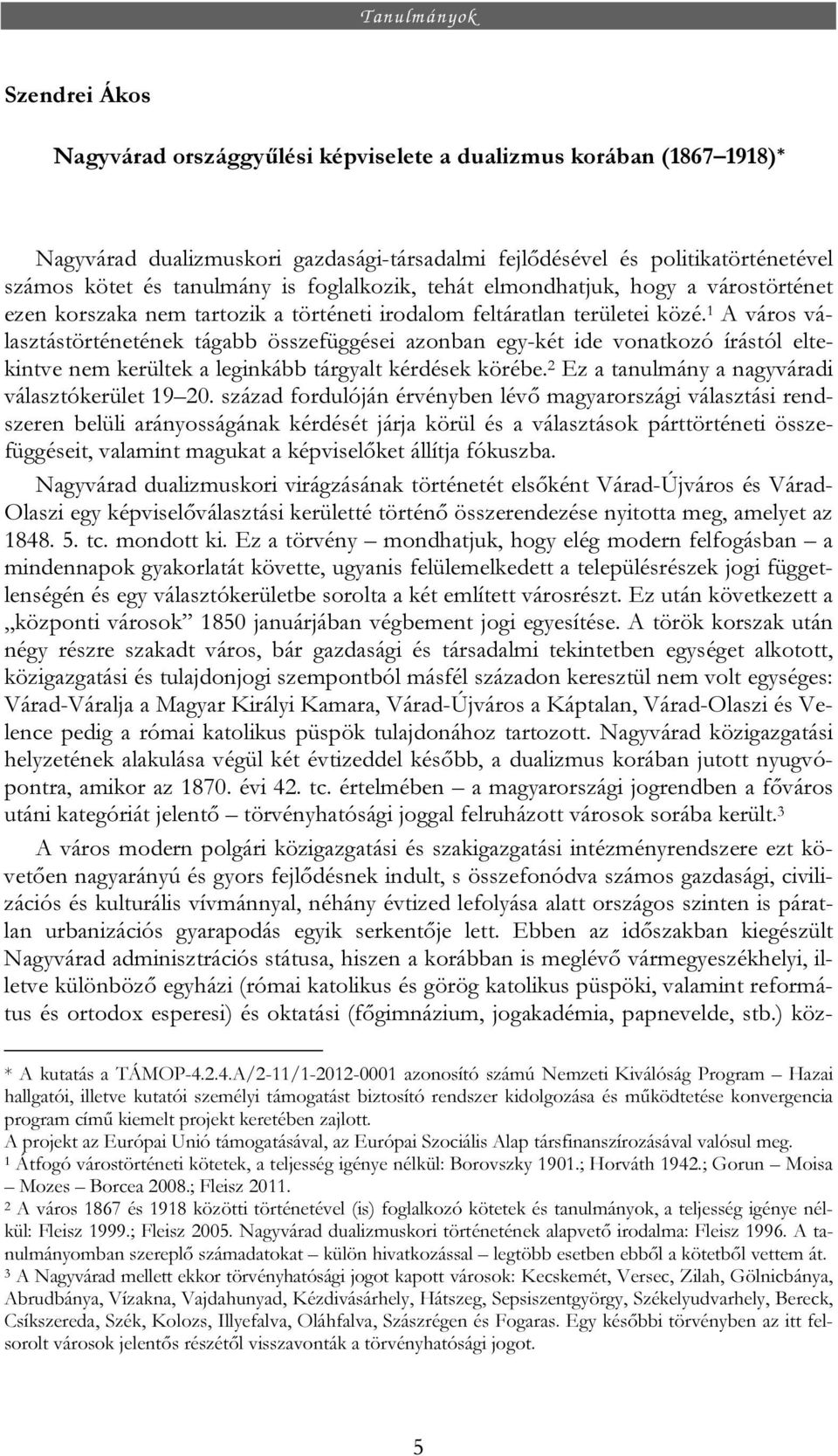 1 A város választástörténetének tágabb összefüggései azonban egy-két ide vonatkozó írástól eltekintve nem kerültek a leginkább tárgyalt kérdések körébe.