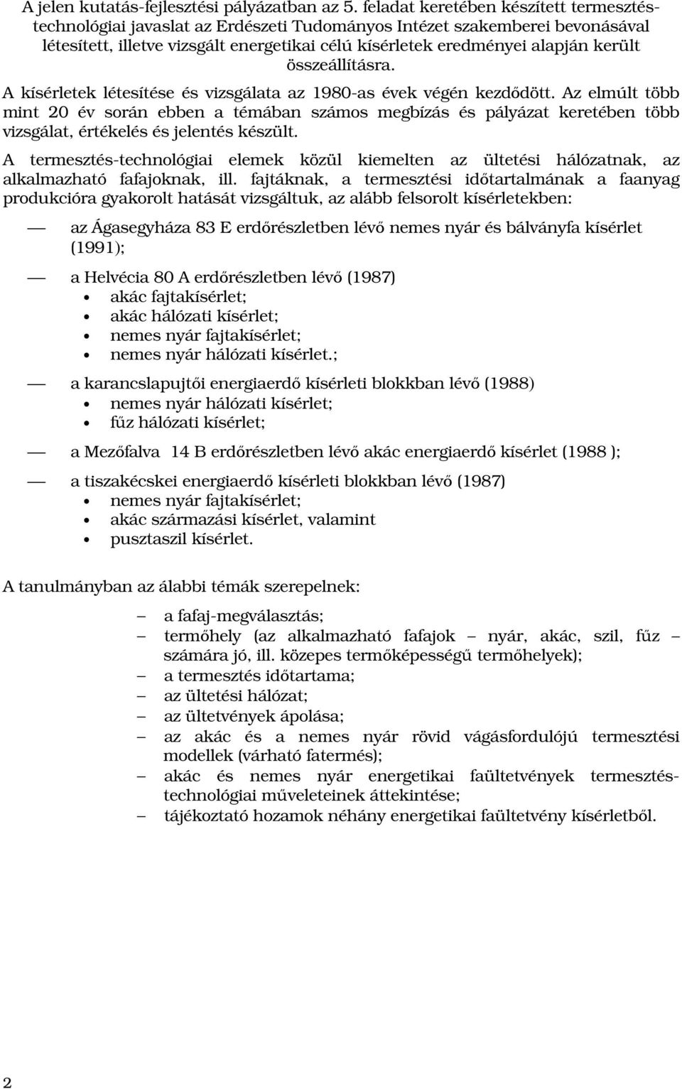 összeállításra. A kísérletek létesítése és vizsgálata az 1980-as évek végén kezdıdött.