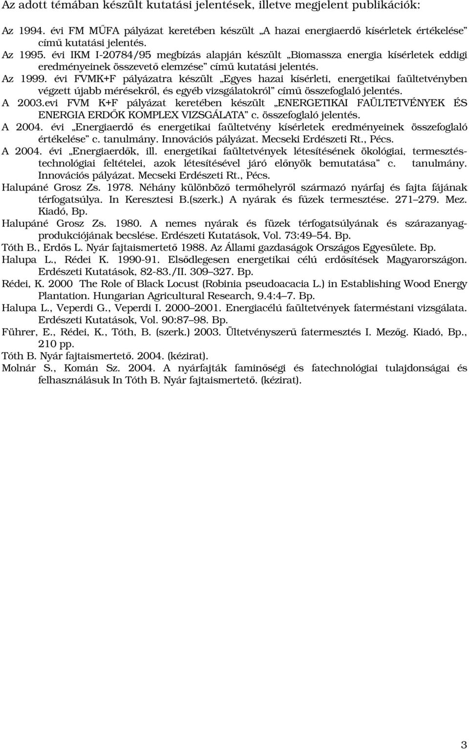 évi FVMK+F pályázatra készült Egyes hazai kísérleti, energetikai faültetvényben végzett újabb mérésekrıl, és egyéb vizsgálatokról címő összefoglaló jelentés. A 2003.