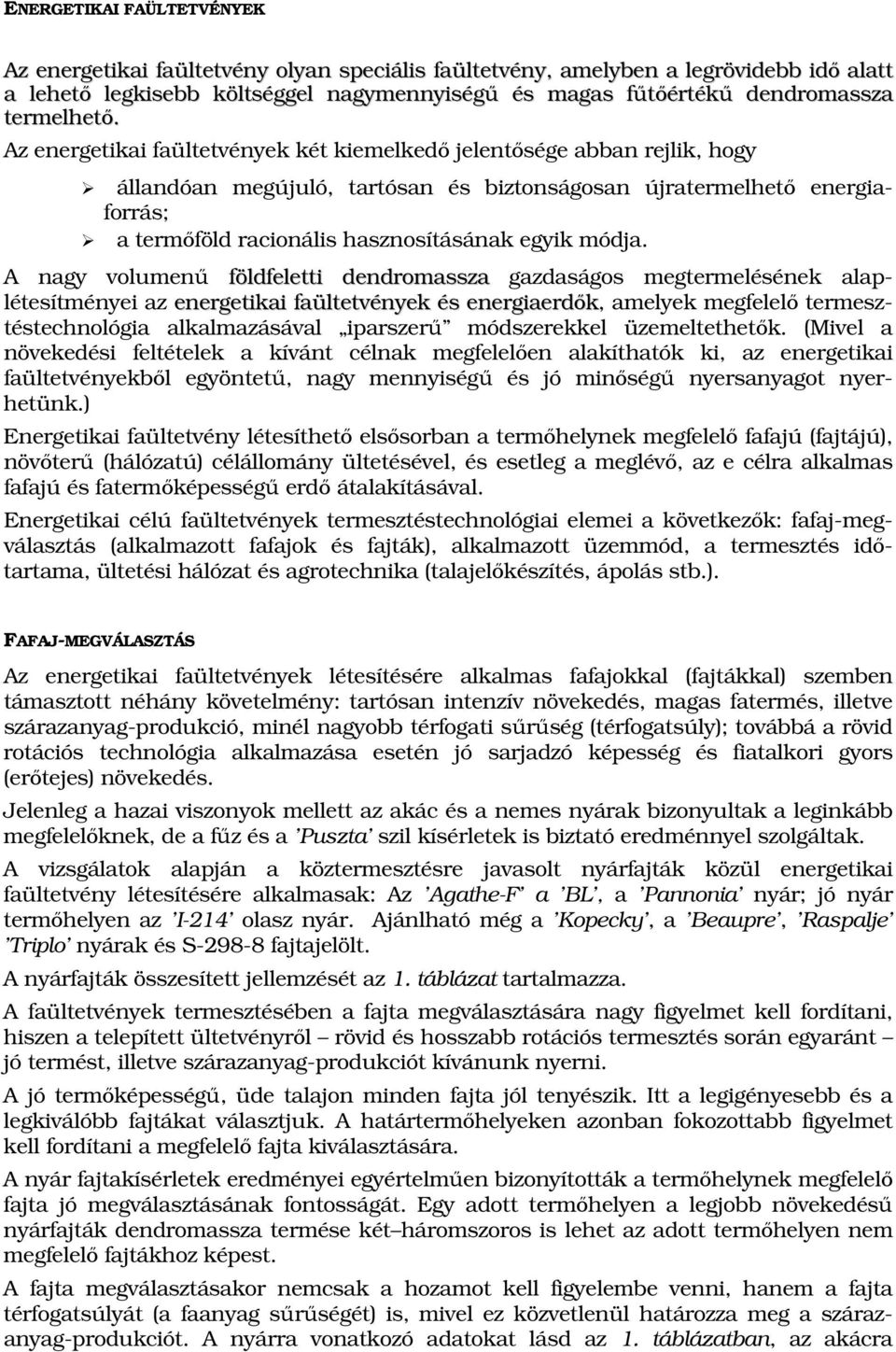 Az energetikai faültetvények két kiemelkedı jelentısége abban rejlik, hogy állandóan megújuló, tartósan és biztonságosan újratermelhetı energiaforrás; a termıföld racionális hasznosításának egyik