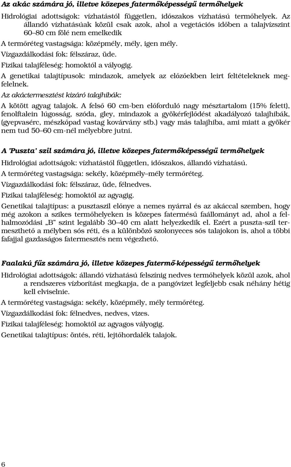 Fizikai talajféleség: homoktól a vályogig. A genetikai talajtípusok: mindazok, amelyek az elızıekben leirt feltételeknek megfelelnek. Az akáctermesztést kizáró talajhibák: A kötött agyag talajok.