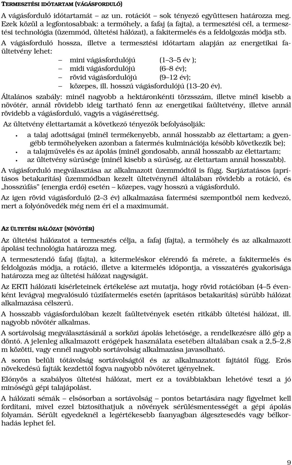 A vágásforduló hossza, illetve a termesztési idıtartam alapján az energetikai faültetvény lehet: mini vágásfordulójú (1 3 5 év ); midi vágásfordulójú (6 8 év); rövid vágásfordulójú (9 12 év);