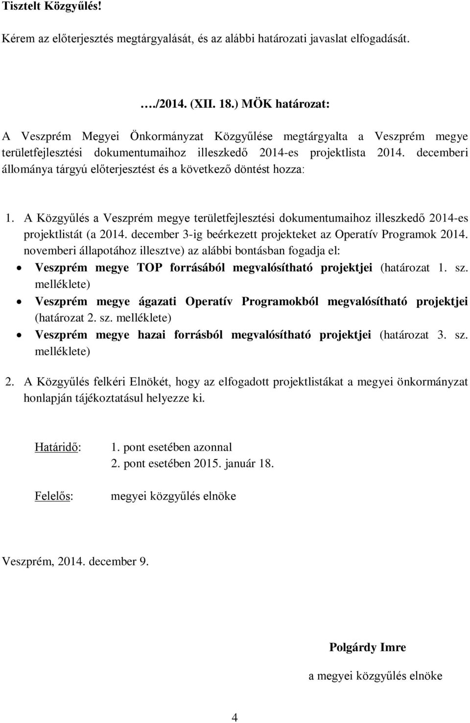 decemberi állománya tárgyú előterjesztést és a következő döntést hozza: 1. A Közgyűlés a Veszprém megye területfejlesztési dokumentumaihoz illeszkedő 2014-es projektlistát (a 2014.
