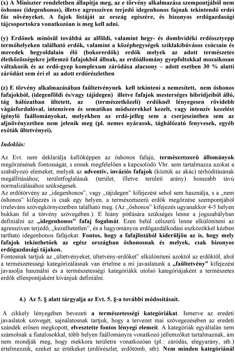(y) Erdőnek minősül továbbá az alföldi, valamint hegy- és dombvidéki erdőssztyepp termőhelyeken található erdők, valamint a középhegységek sziklakibúvásos csúcsain és meredek hegyoldalain élő