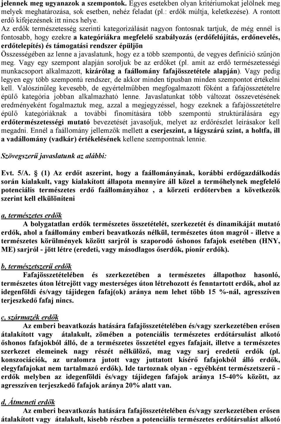 Az erdők természetesség szerinti kategorizálását nagyon fontosnak tartjuk, de még ennél is fontosabb, hogy ezekre a kategóriákra megfelelő szabályozás (erdőfelújítás, erdőnevelés, erdőtelepítés) és
