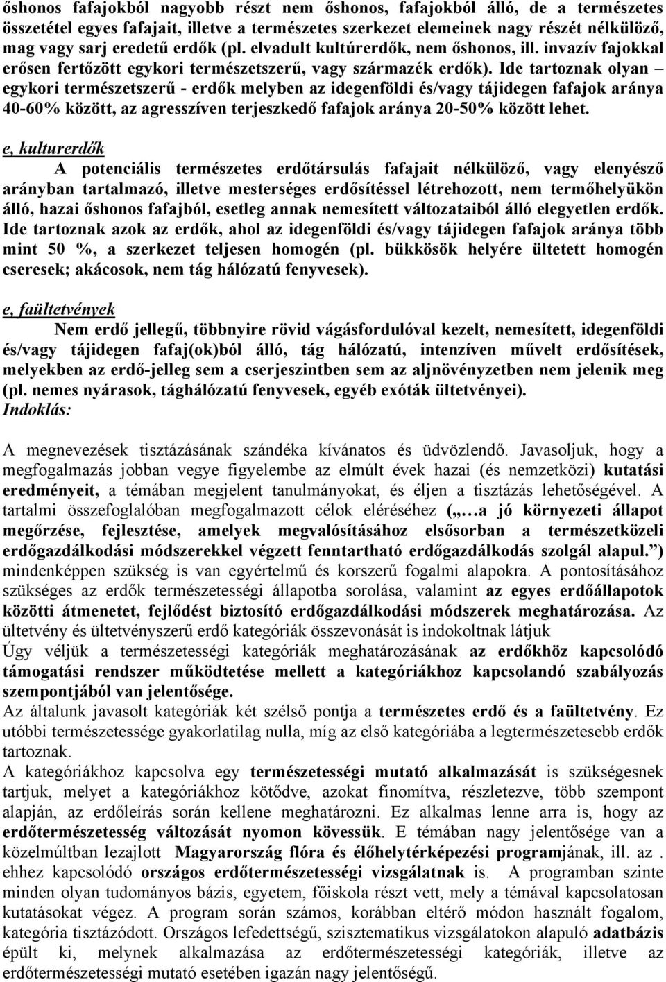 Ide tartoznak olyan egykori természetszerű - erdők melyben az idegenföldi és/vagy tájidegen fafajok aránya 40-60% között, az agresszíven terjeszkedő fafajok aránya 20-50% között lehet.