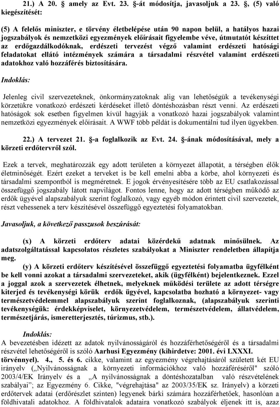 az erdőgazdálkodóknak, erdészeti tervezést végző valamint erdészeti hatósági feladatokat ellátó intézmények számára a társadalmi részvétel valamint erdészeti adatokhoz való hozzáférés biztosítására.