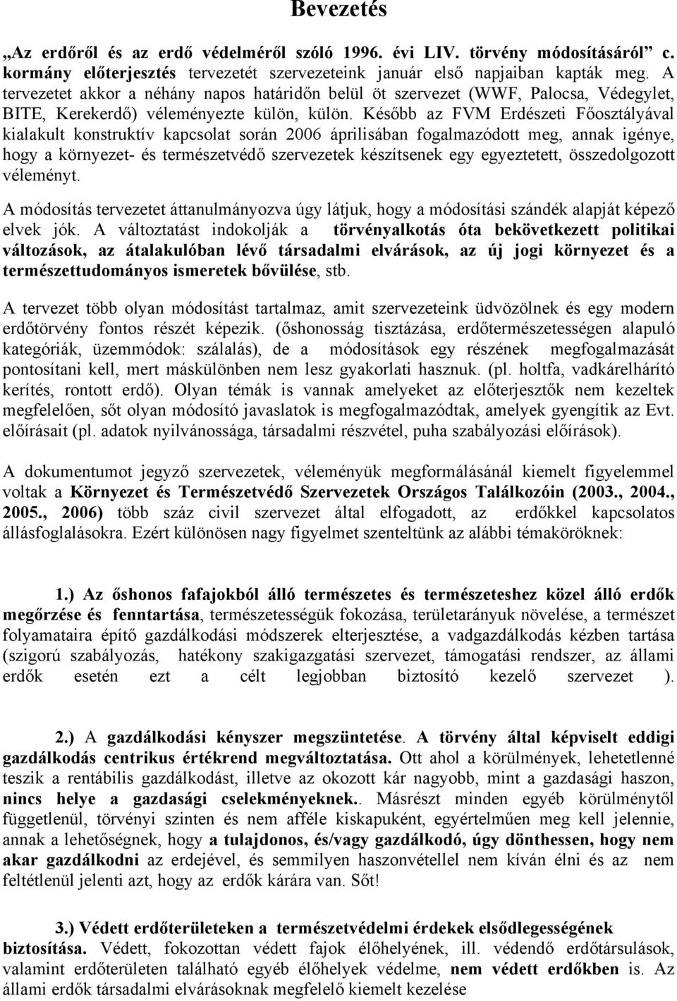 Később az FVM Erdészeti Főosztályával kialakult konstruktív kapcsolat során 2006 áprilisában fogalmazódott meg, annak igénye, hogy a környezet- és természetvédő szervezetek készítsenek egy