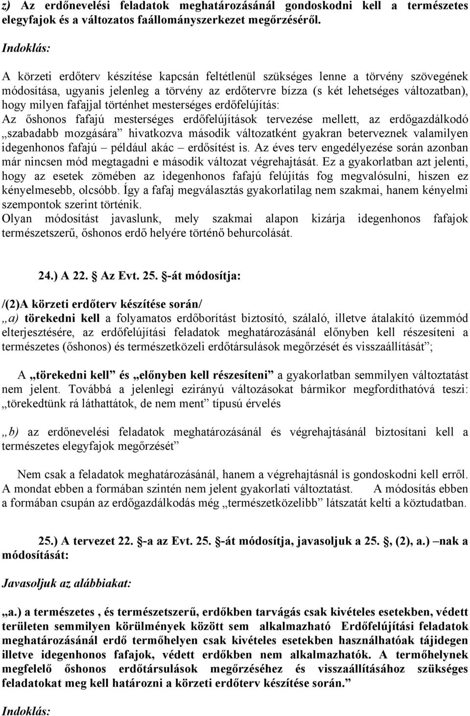 történhet mesterséges erdőfelújítás: Az őshonos fafajú mesterséges erdőfelújítások tervezése mellett, az erdőgazdálkodó szabadabb mozgására hivatkozva második változatként gyakran beterveznek