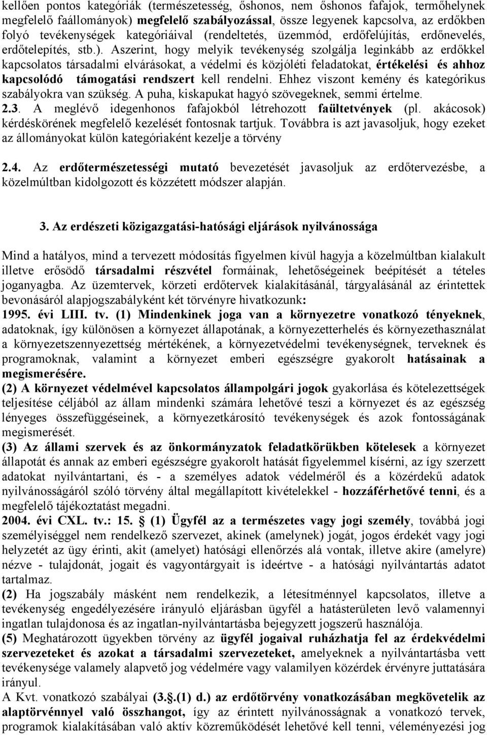 Aszerint, hogy melyik tevékenység szolgálja leginkább az erdőkkel kapcsolatos társadalmi elvárásokat, a védelmi és közjóléti feladatokat, értékelési és ahhoz kapcsolódó támogatási rendszert kell