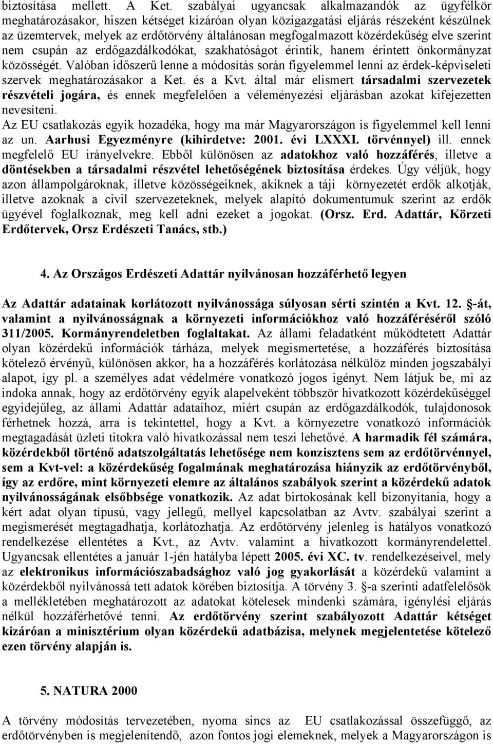 megfogalmazott közérdekűség elve szerint nem csupán az erdőgazdálkodókat, szakhatóságot érintik, hanem érintett önkormányzat közösségét.