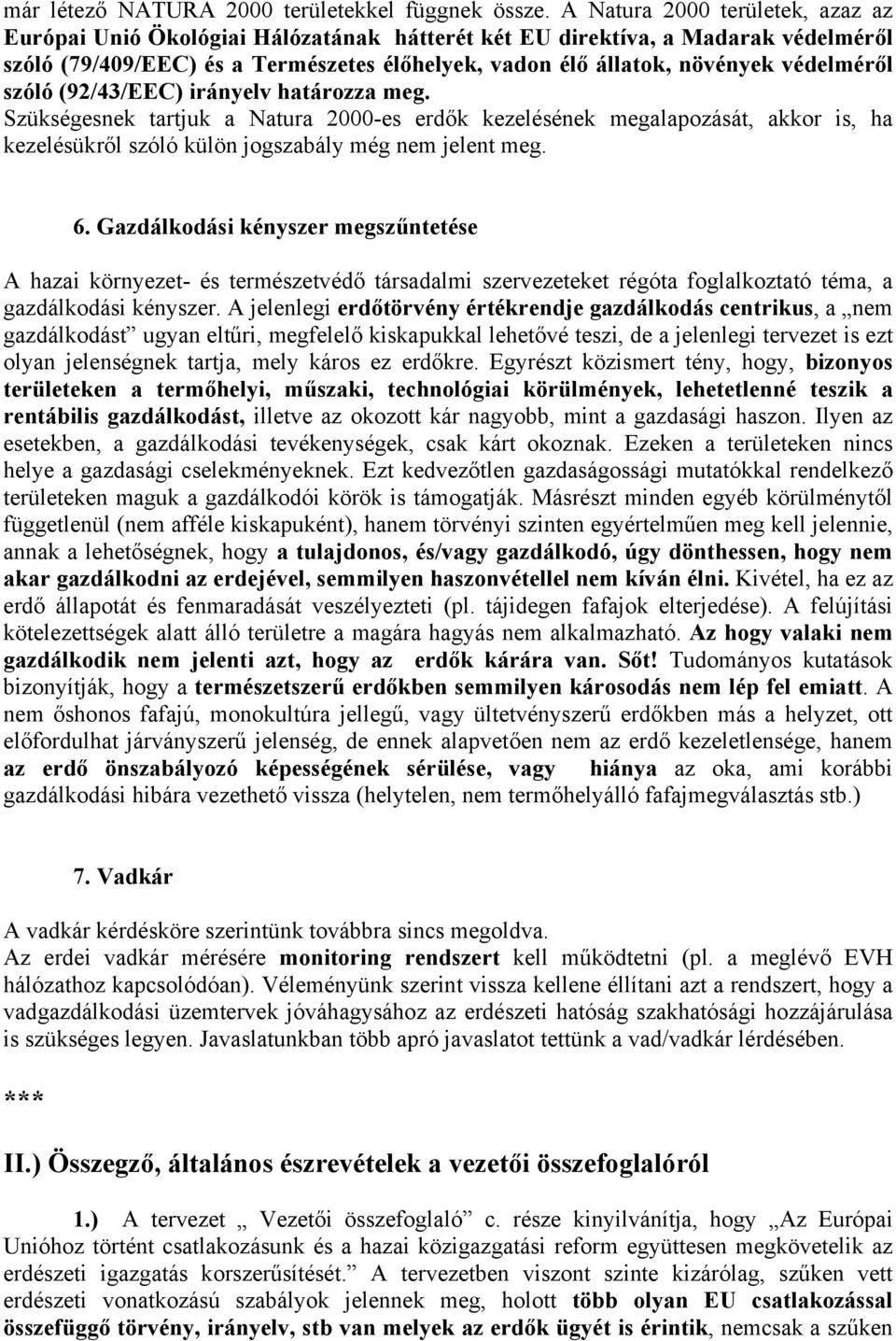 védelméről szóló (92/43/EEC) irányelv határozza meg. Szükségesnek tartjuk a Natura 2000-es erdők kezelésének megalapozását, akkor is, ha kezelésükről szóló külön jogszabály még nem jelent meg. 6.