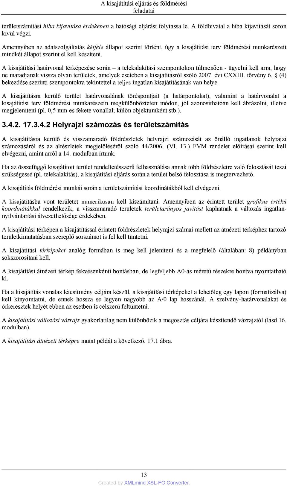 A kisajátítási határvonal térképezése során a telekalakítási szempontokon túlmenően - ügyelni kell arra, hogy ne maradjanak vissza olyan területek, amelyek esetében a kisajátításról szóló 2007.