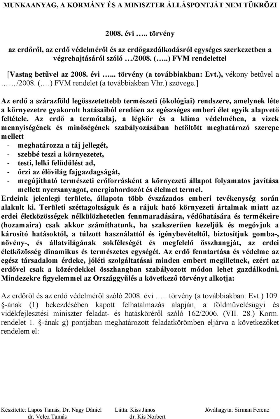 ] Az erdő a szárazföld legösszetettebb természeti (ökológiai) rendszere, amelynek léte a környezetre gyakorolt hatásaiból eredően az egészséges emberi élet egyik alapvető feltétele.