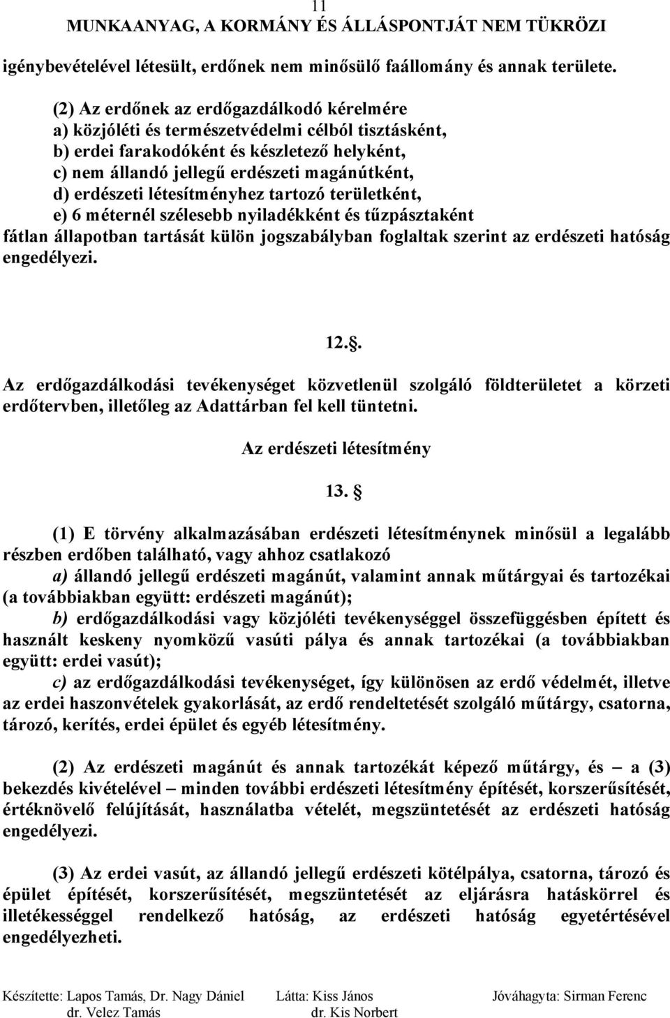 erdészeti létesítményhez tartozó területként, e) 6 méternél szélesebb nyiladékként és tűzpásztaként fátlan állapotban tartását külön jogszabályban foglaltak szerint az erdészeti hatóság engedélyezi.