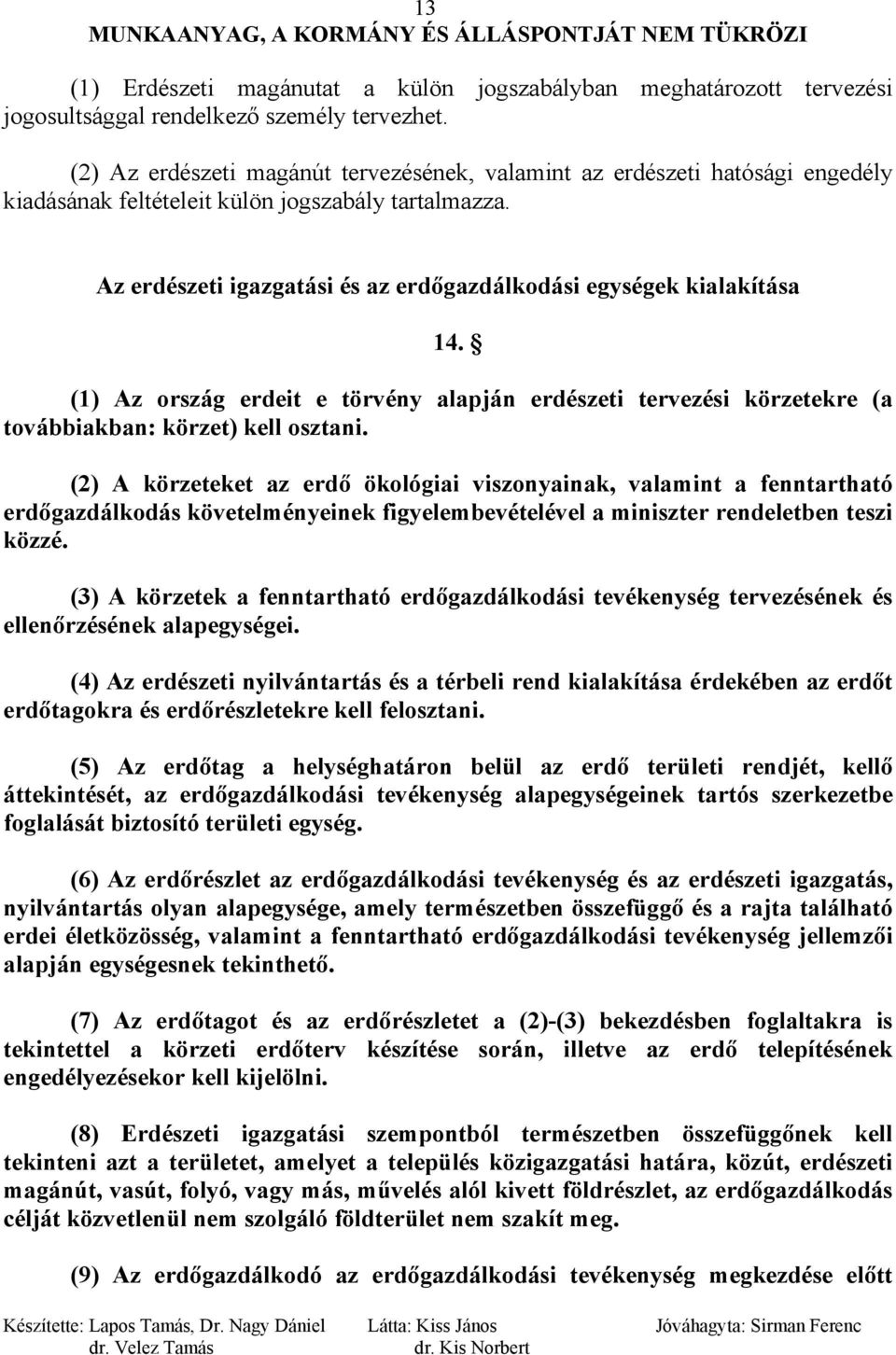 Az erdészeti igazgatási és az erdőgazdálkodási egységek kialakítása 14. (1) Az ország erdeit e törvény alapján erdészeti tervezési körzetekre (a továbbiakban: körzet) kell osztani.