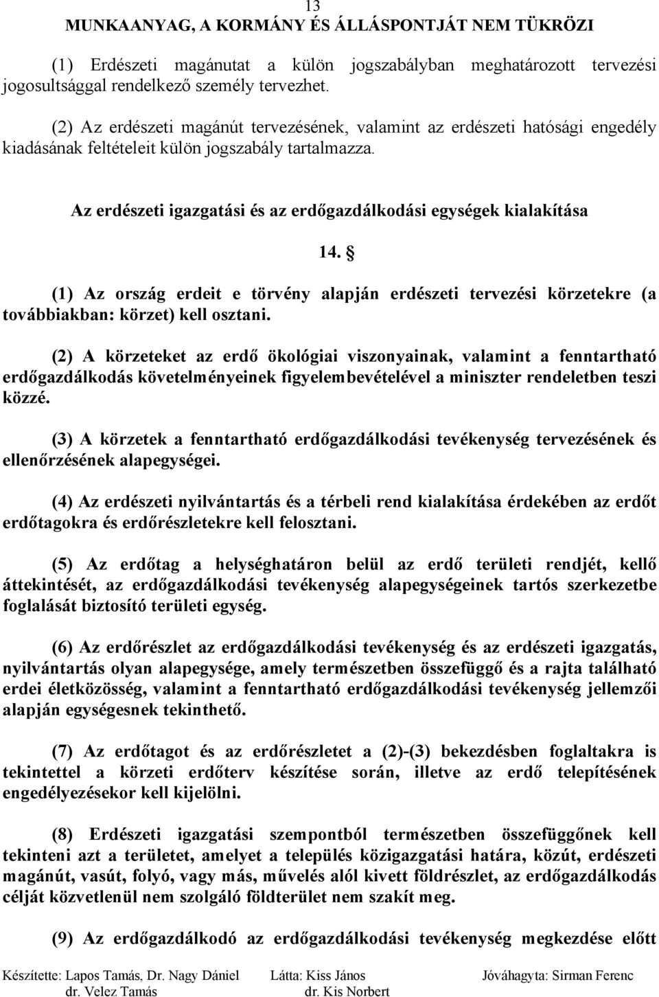 Az erdészeti igazgatási és az erdőgazdálkodási egységek kialakítása 14. (1) Az ország erdeit e törvény alapján erdészeti tervezési körzetekre (a továbbiakban: körzet) kell osztani.