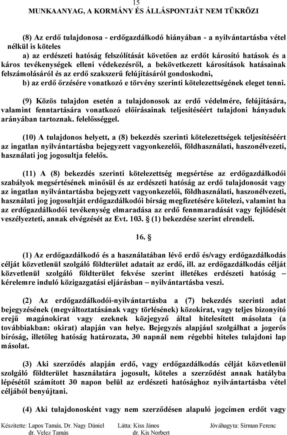 tenni. (9) Közös tulajdon esetén a tulajdonosok az erdő védelmére, felújítására, valamint fenntartására vonatkozó előírásainak teljesítéséért tulajdoni hányaduk arányában tartoznak. felelősséggel.