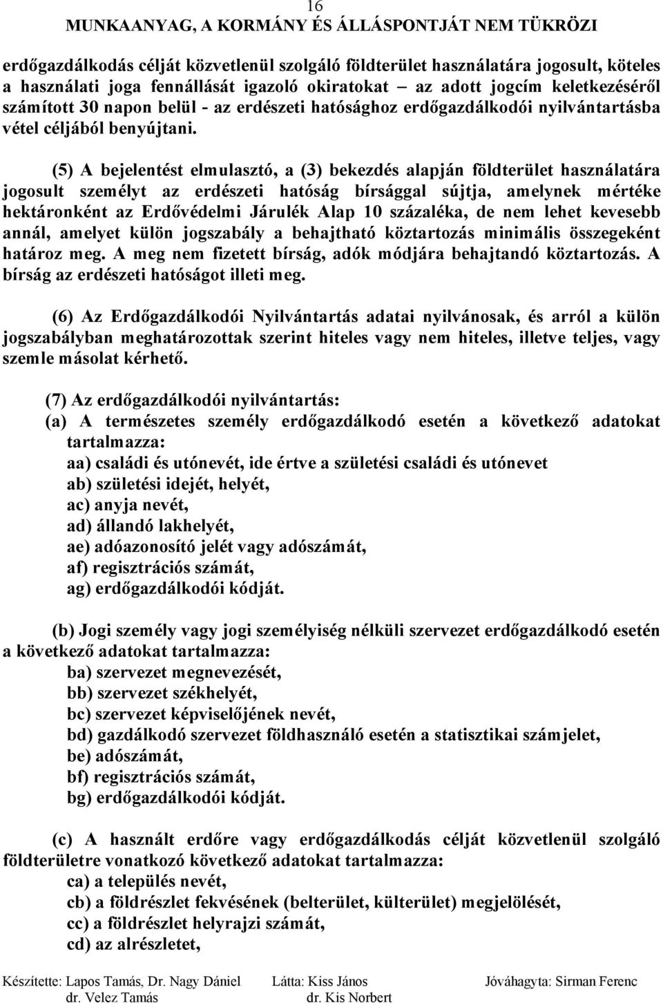 (5) A bejelentést elmulasztó, a (3) bekezdés alapján földterület használatára jogosult személyt az erdészeti hatóság bírsággal sújtja, amelynek mértéke hektáronként az Erdővédelmi Járulék Alap 10