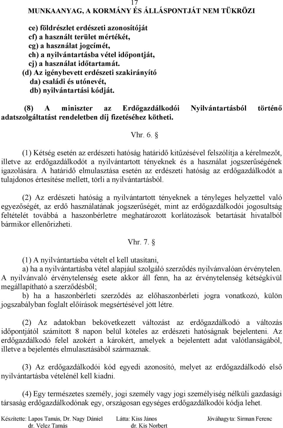 (8) A miniszter az Erdőgazdálkodói Nyilvántartásból történő adatszolgáltatást rendeletben díj fizetéséhez kötheti. Vhr. 6.