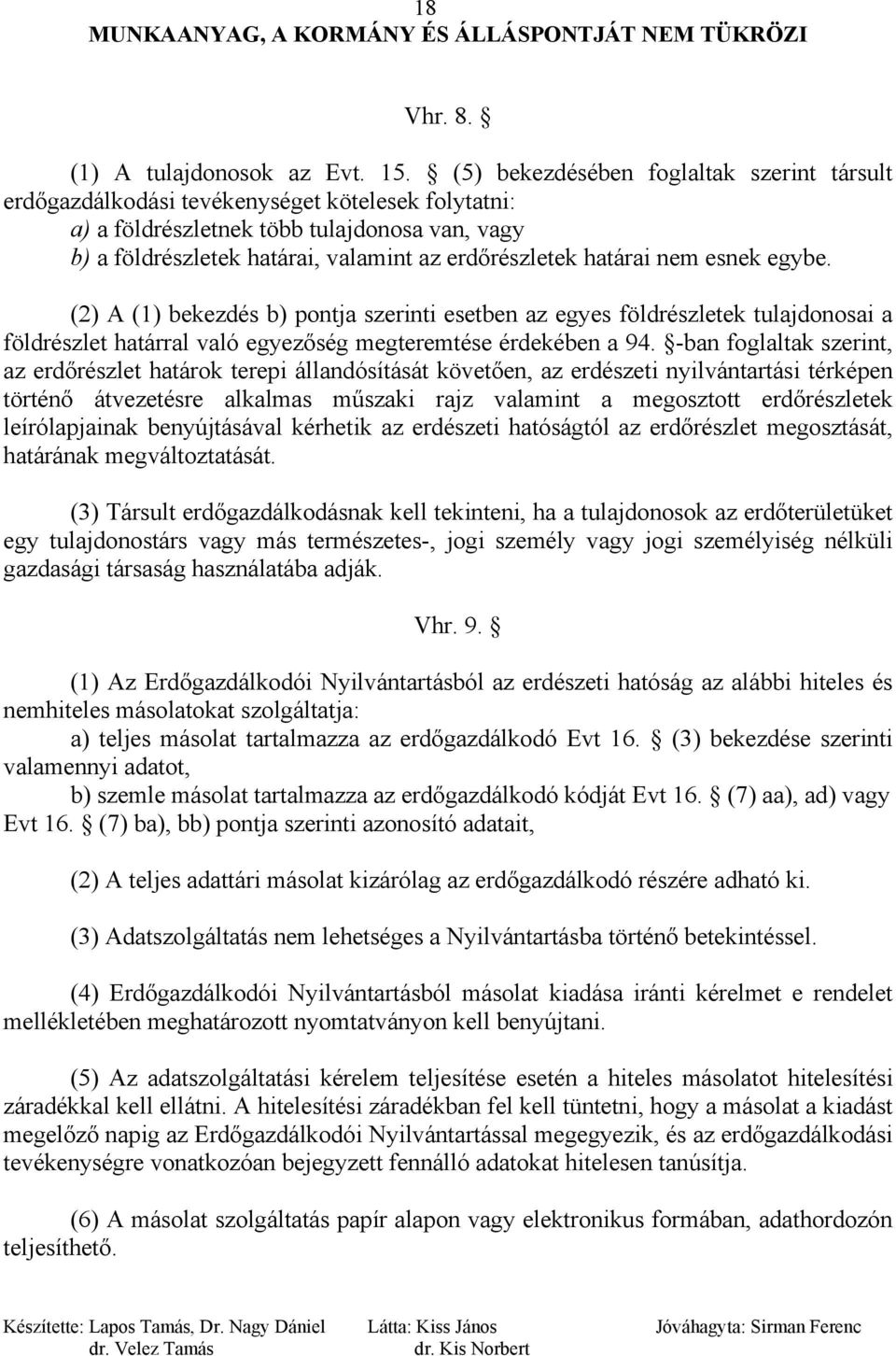 határai nem esnek egybe. (2) A (1) bekezdés b) pontja szerinti esetben az egyes földrészletek tulajdonosai a földrészlet határral való egyezőség megteremtése érdekében a 94.