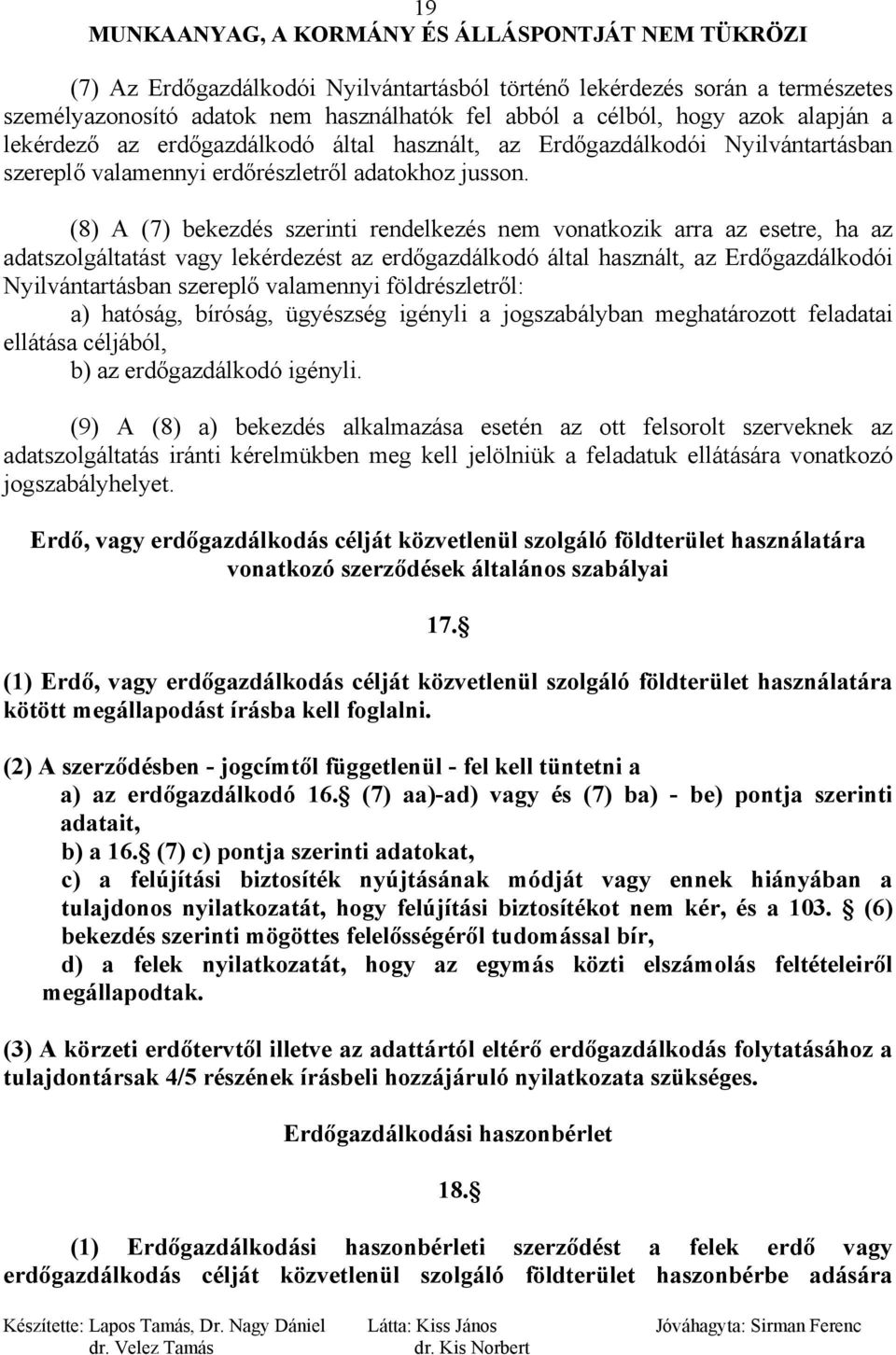 (8) A (7) bekezdés szerinti rendelkezés nem vonatkozik arra az esetre, ha az adatszolgáltatást vagy lekérdezést az erdőgazdálkodó által használt, az Erdőgazdálkodói Nyilvántartásban szereplő