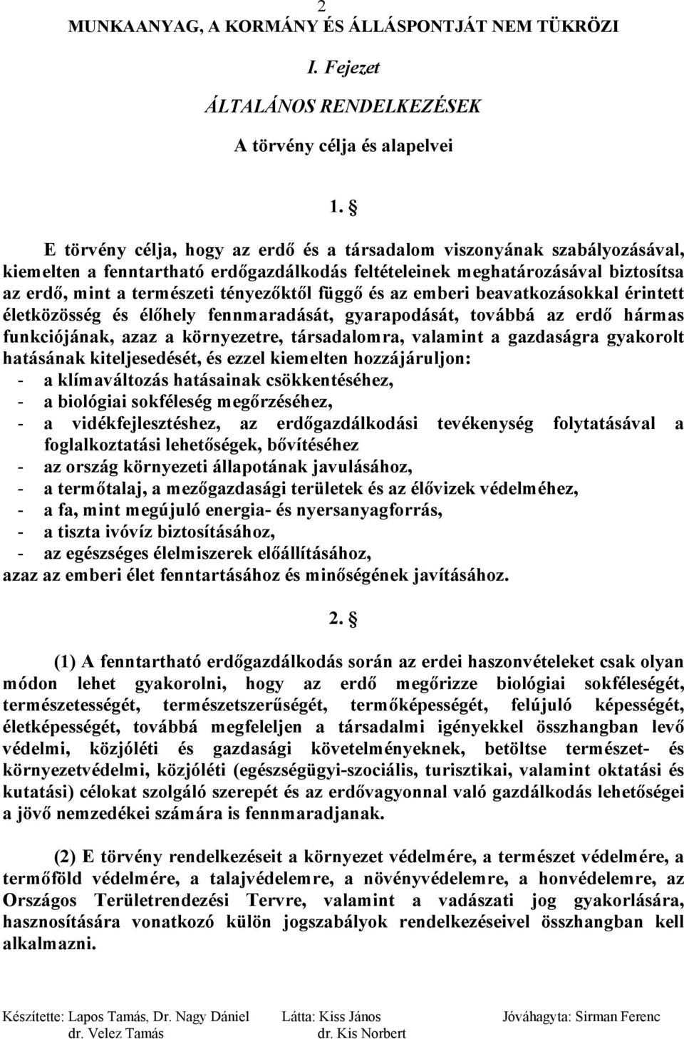 függő és az emberi beavatkozásokkal érintett életközösség és élőhely fennmaradását, gyarapodását, továbbá az erdő hármas funkciójának, azaz a környezetre, társadalomra, valamint a gazdaságra