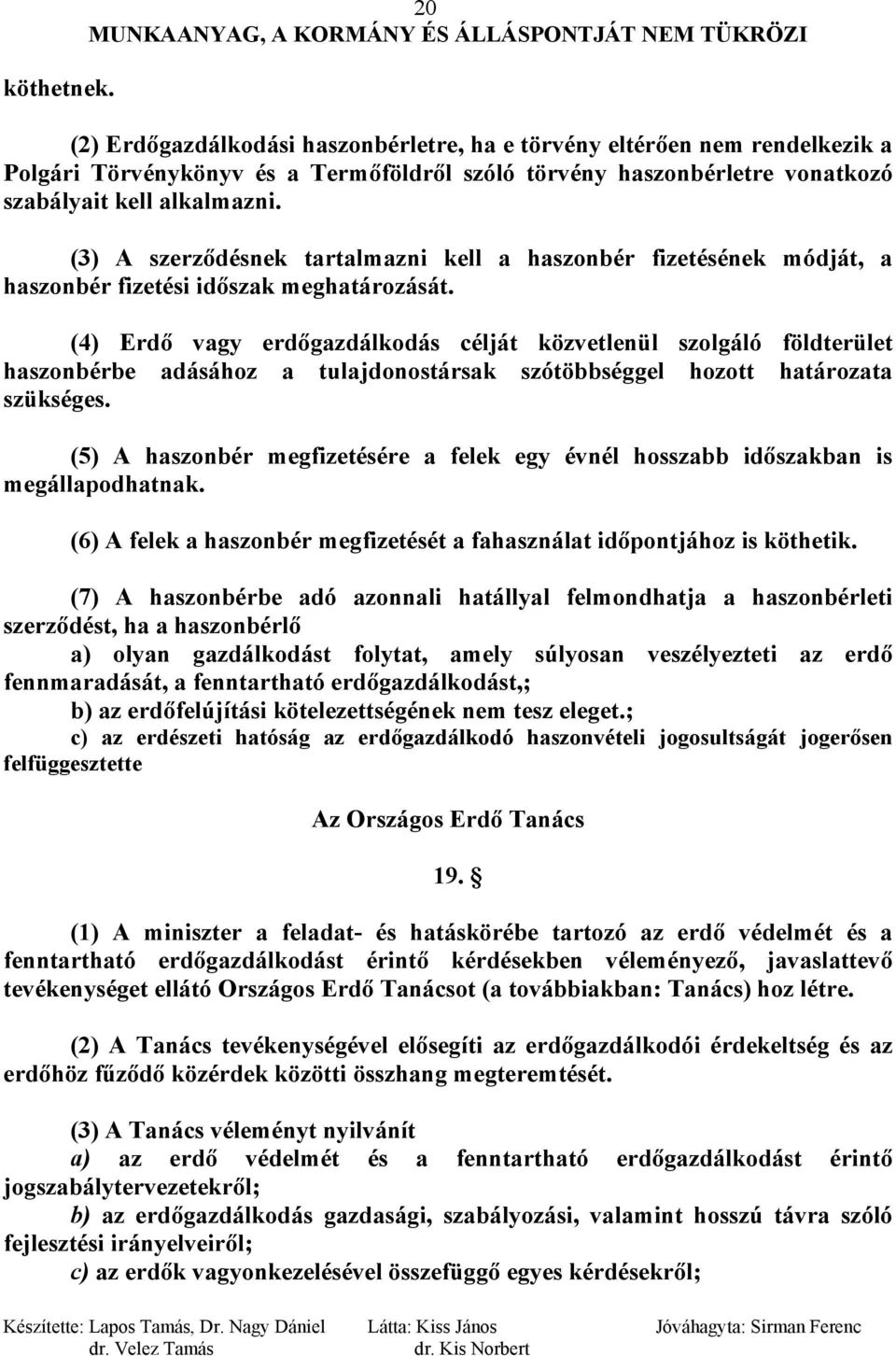 (4) Erdő vagy erdőgazdálkodás célját közvetlenül szolgáló földterület haszonbérbe adásához a tulajdonostársak szótöbbséggel hozott határozata szükséges.