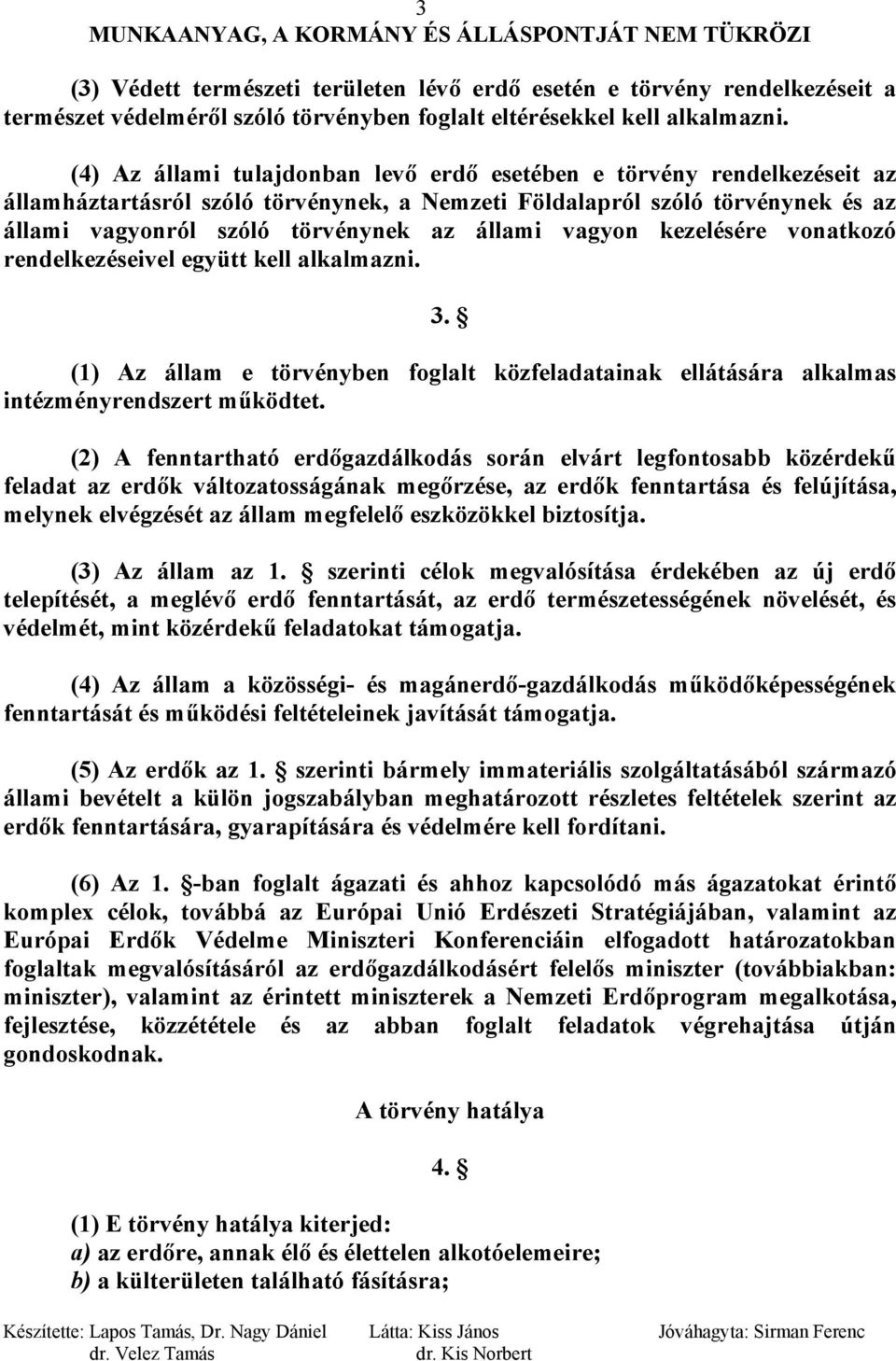 vagyon kezelésére vonatkozó rendelkezéseivel együtt kell alkalmazni. 3. (1) Az állam e törvényben foglalt közfeladatainak ellátására alkalmas intézményrendszert működtet.