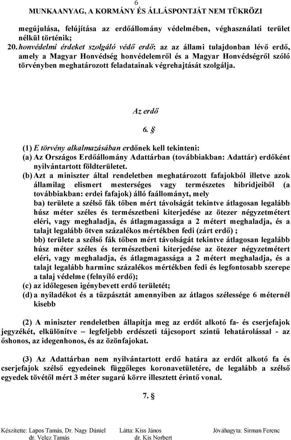 szolgálja. Az erdő 6. (1) E törvény alkalmazásában erdőnek kell tekinteni: (a) Az Országos Erdőállomány Adattárban (továbbiakban: Adattár) erdőként nyilvántartott földterületet.