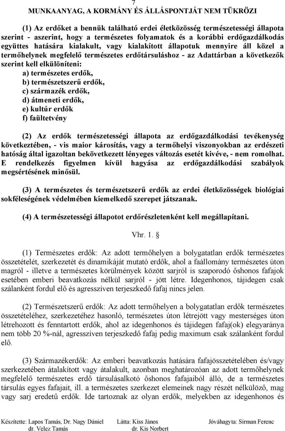 származék erdők, d) átmeneti erdők, e) kultúr erdők f) faültetvény (2) Az erdők természetességi állapota az erdőgazdálkodási tevékenység következtében, - vis maior károsítás, vagy a termőhelyi