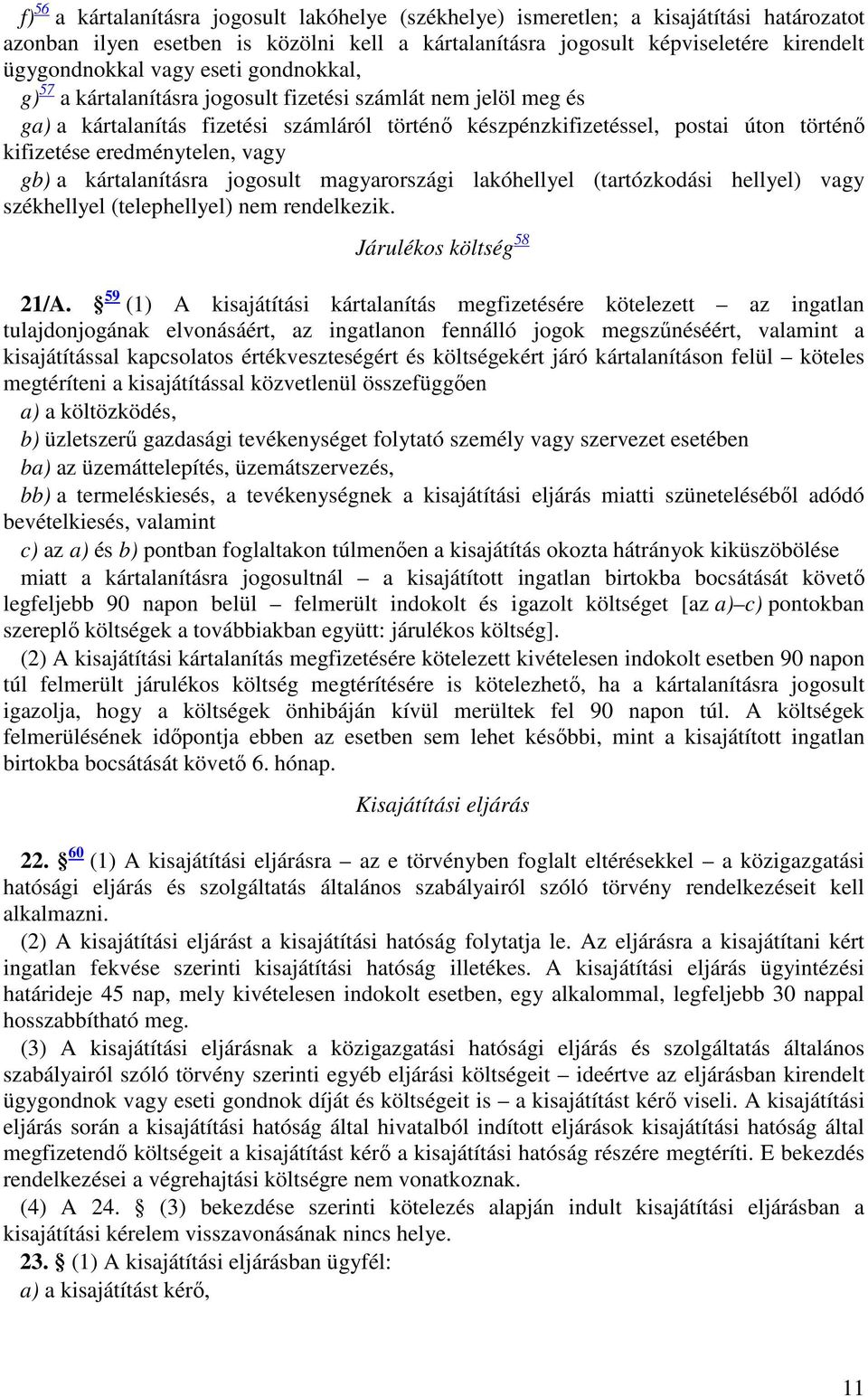 vagy gb) a kártalanításra jogosult magyarországi lakóhellyel (tartózkodási hellyel) vagy székhellyel (telephellyel) nem rendelkezik. Járulékos költség 58 21/A.