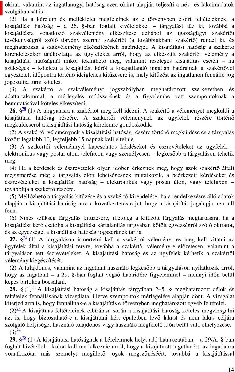 -ban foglalt kivételekkel tárgyalást tűz ki, továbbá a kisajátításra vonatkozó szakvélemény elkészítése céljából az igazságügyi szakértői tevékenységről szóló törvény szerinti szakértőt (a