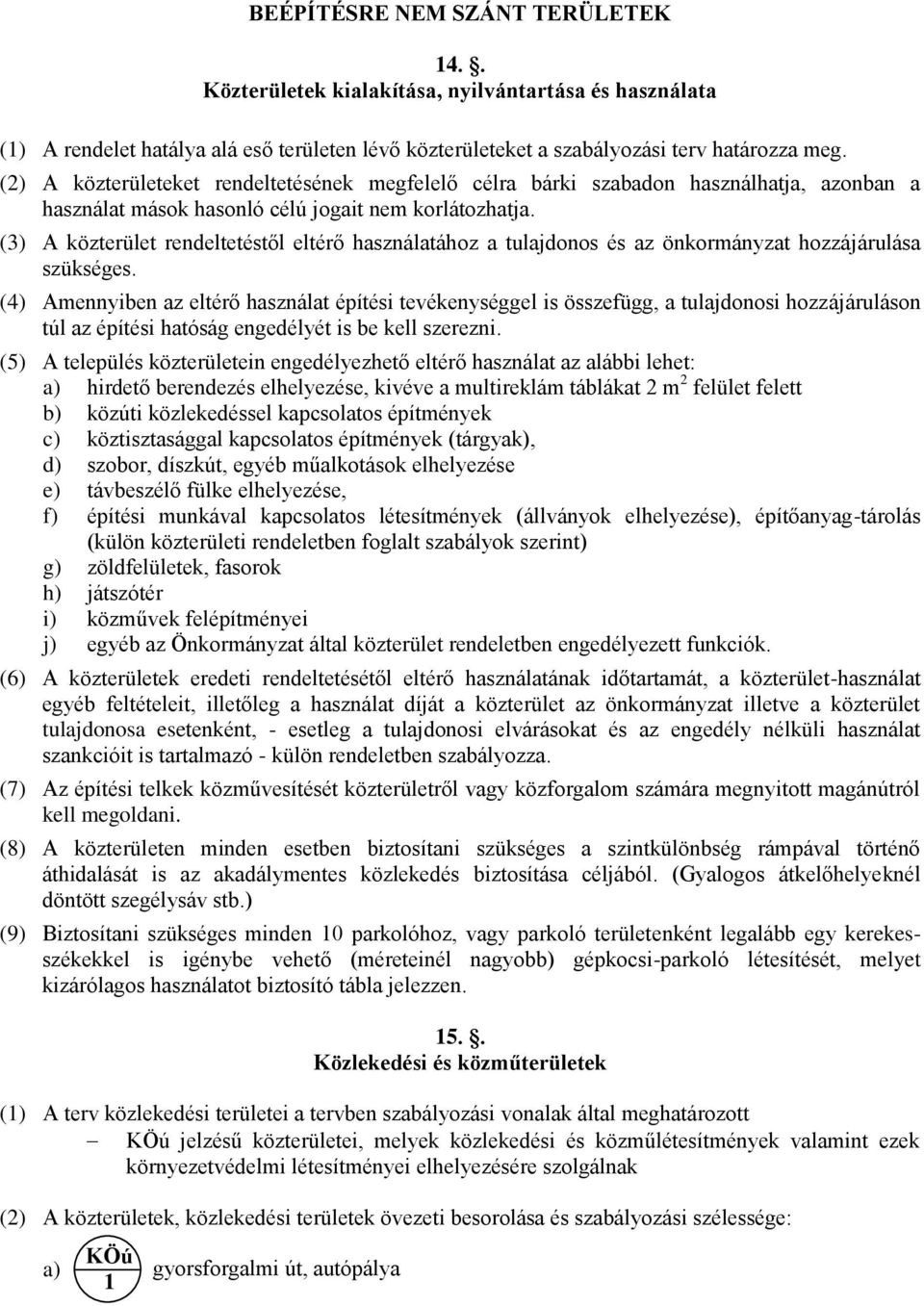 (3) A közterület rendeltetéstől eltérő használatához a tulajdonos és az önkormányzat hozzájárulása szükséges.